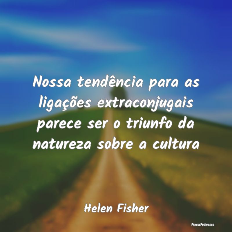 Nossa tendência para as ligações extraconjugais... Nossa tendência para as ligações extraconjugais...
