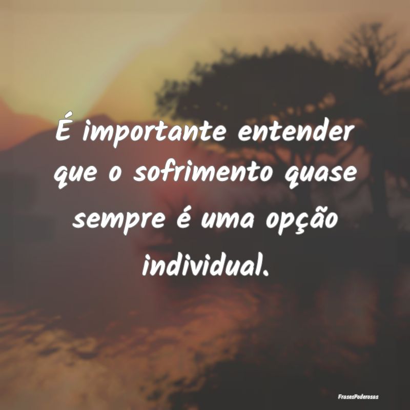 É importante entender que o sofrimento quase semp...