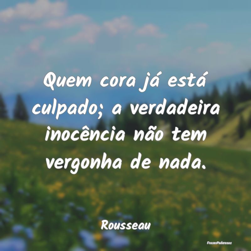 Quem cora já está culpado; a verdadeira inocênc...