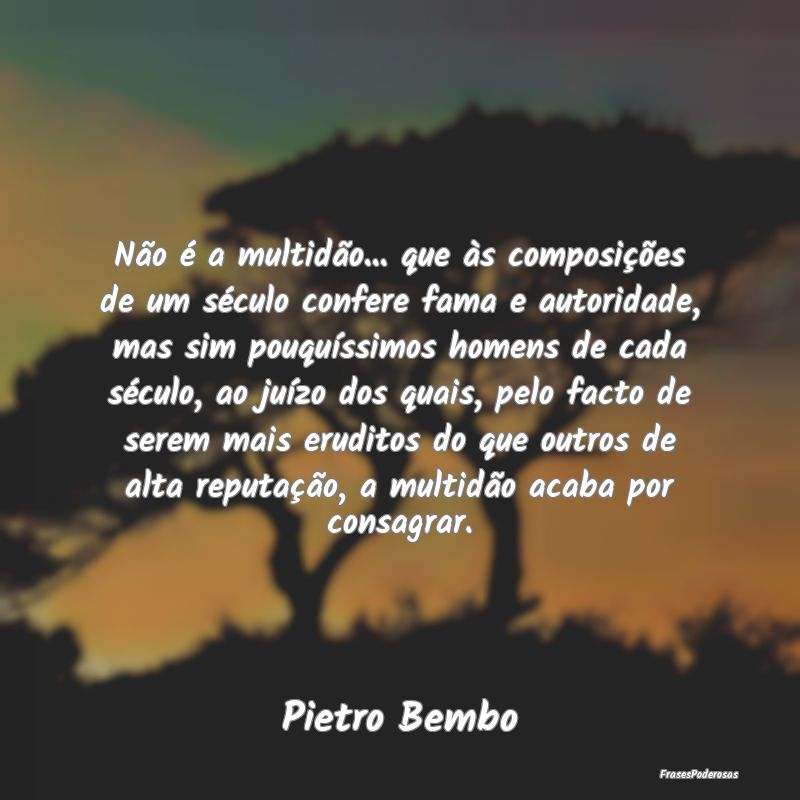 Não é a multidão... que às composições de um... Não é a multidão... que às composições de um...