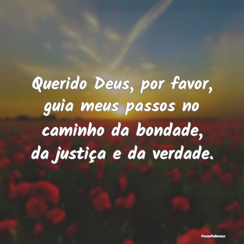 Querido Deus, por favor, guia meus passos no camin...