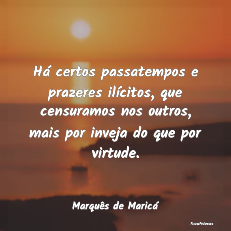 Há certos passatempos e prazeres ilícitos, que c... Há certos passatempos e prazeres ilícitos, que c...