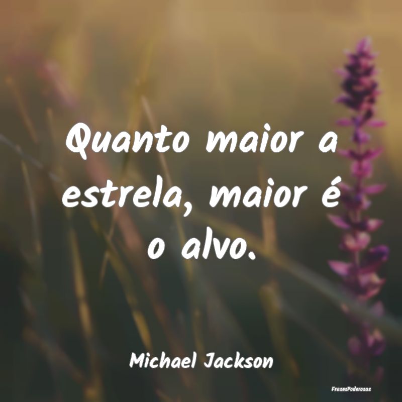 Quanto maior a estrela, maior é o alvo....