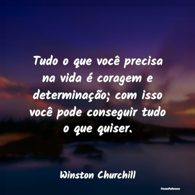 Tudo o que você precisa na vida é coragem e dete... Tudo o que você precisa na vida é coragem e dete...