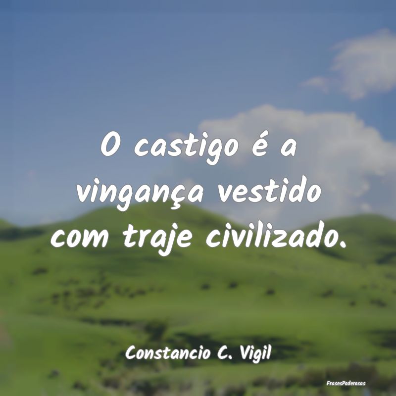 O castigo é a vingança vestido com traje civiliz...