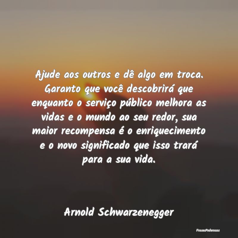 Ajude aos outros e dê algo em troca. Garanto que ... Ajude aos outros e dê algo em troca. Garanto que ...