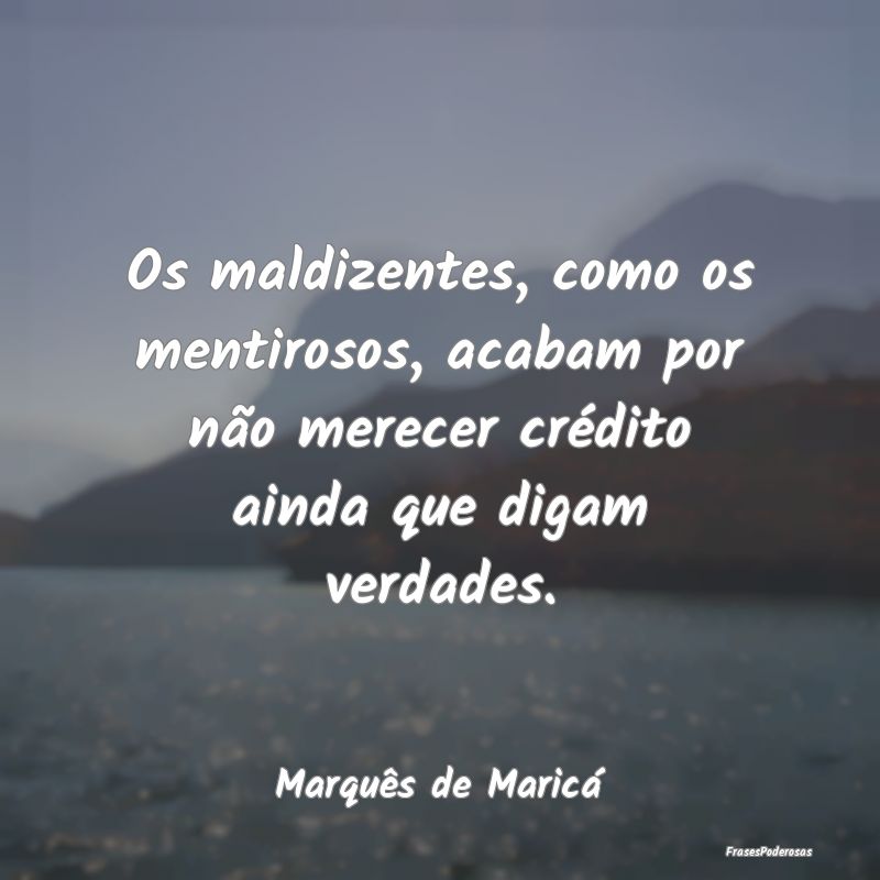 Os maldizentes, como os mentirosos, acabam por nã... Os maldizentes, como os mentirosos, acabam por nã...