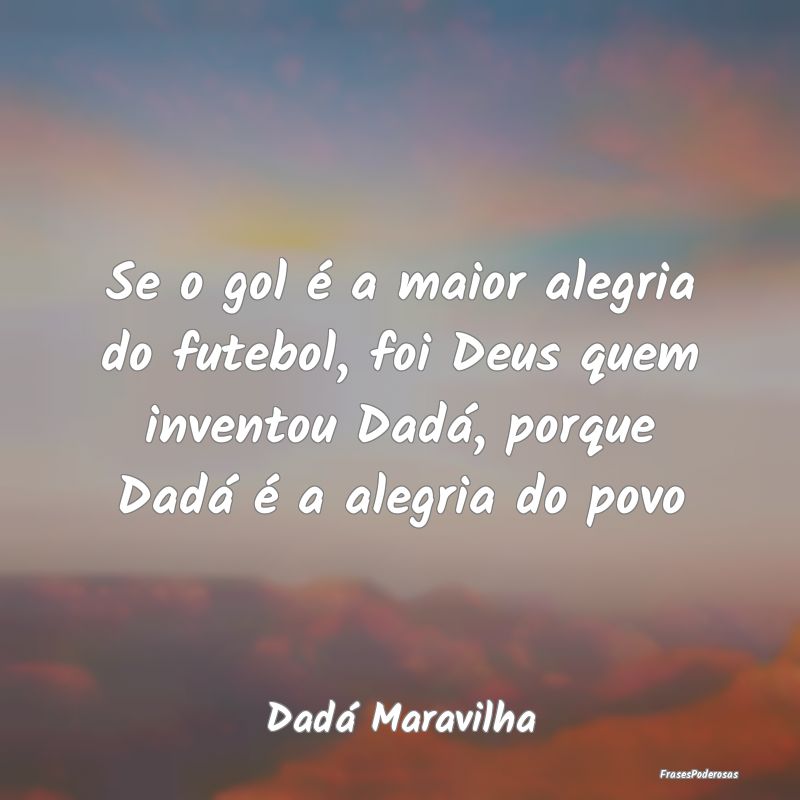 Se o gol é a maior alegria do futebol, foi Deus q... Se o gol é a maior alegria do futebol, foi Deus q...