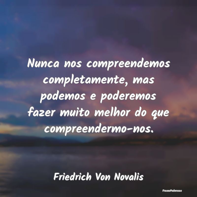 Nunca nos compreendemos completamente, mas podemos... Nunca nos compreendemos completamente, mas podemos...