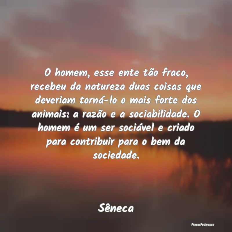 O homem, esse ente tão fraco, recebeu da natureza... O homem, esse ente tão fraco, recebeu da natureza...