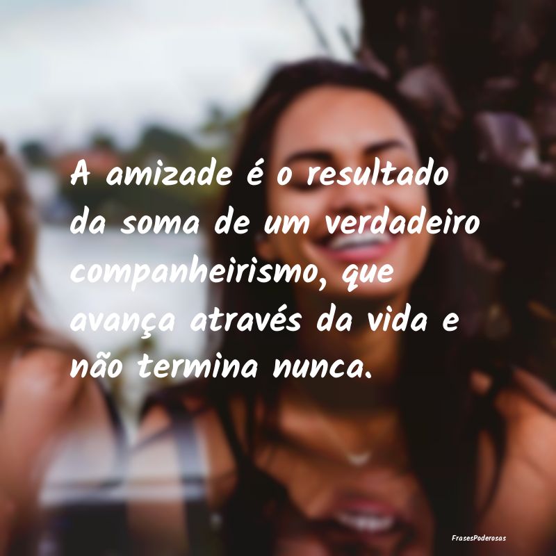 A amizade é o resultado da soma de um verdadeiro ... A amizade é o resultado da soma de um verdadeiro ...