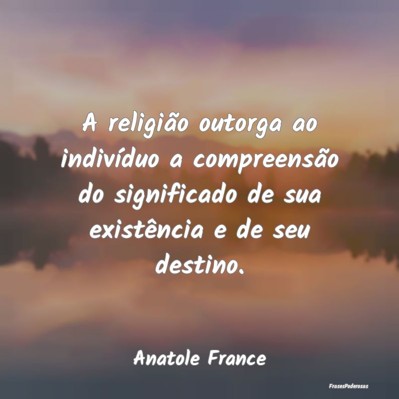 A religião outorga ao indivíduo a compreensão d... A religião outorga ao indivíduo a compreensão d...