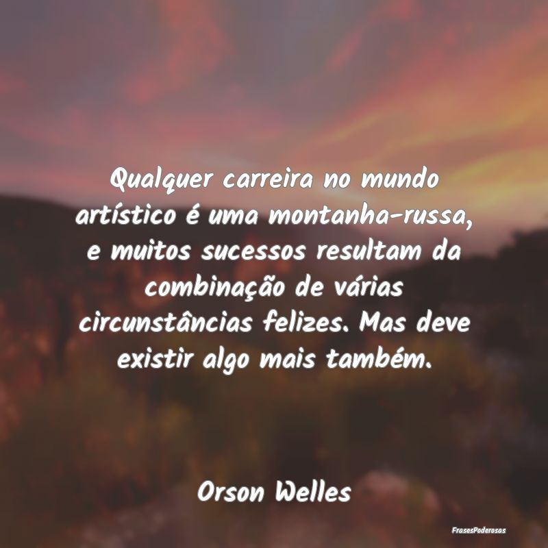 Qualquer carreira no mundo artístico é uma monta... Qualquer carreira no mundo artístico é uma monta...