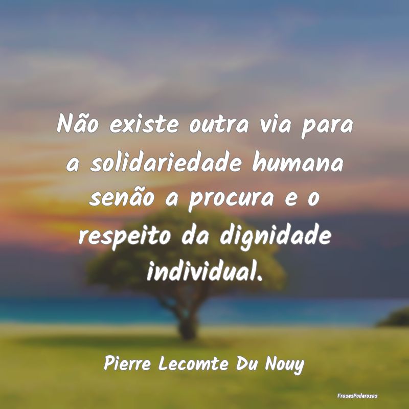 Não existe outra via para a solidariedade humana ... Não existe outra via para a solidariedade humana ...