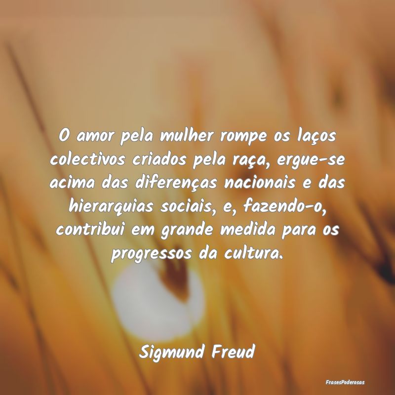 O amor pela mulher rompe os laços colectivos cria... O amor pela mulher rompe os laços colectivos cria...