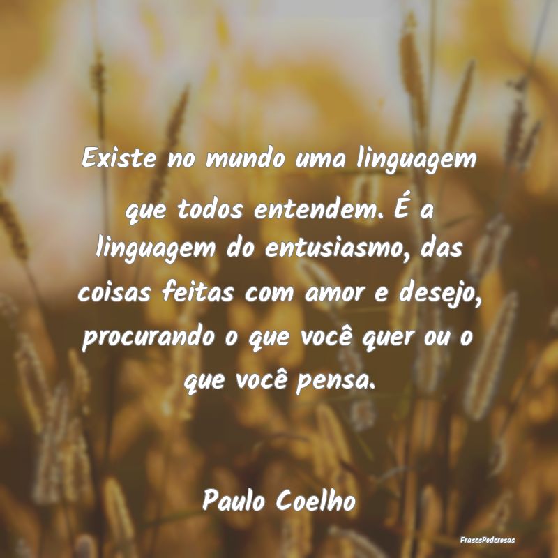 Existe no mundo uma linguagem que todos entendem. ... Existe no mundo uma linguagem que todos entendem. ...