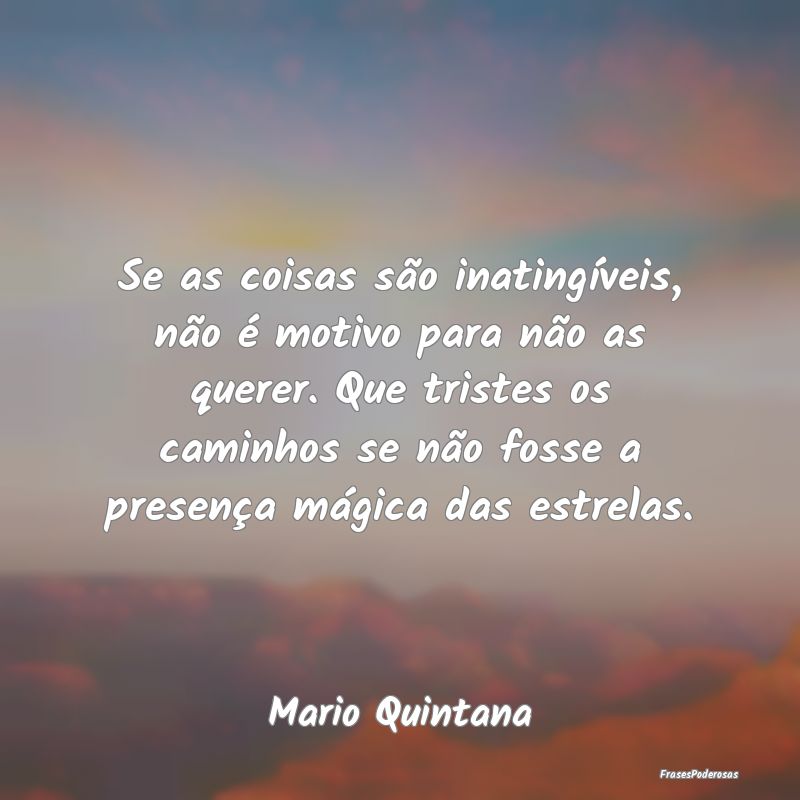 Se as coisas são inatingíveis, não é motivo pa... Se as coisas são inatingíveis, não é motivo pa...