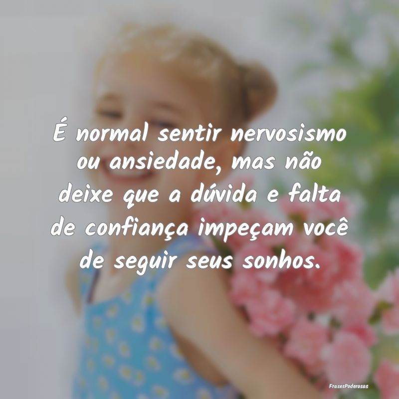É normal sentir nervosismo ou ansiedade, mas não... É normal sentir nervosismo ou ansiedade, mas não...