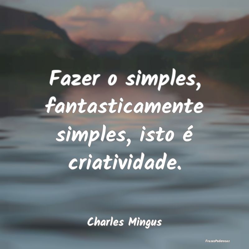 Fazer o simples, fantasticamente simples, isto é ...