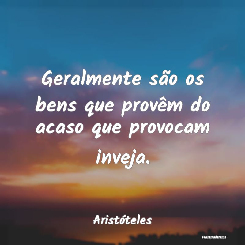 Geralmente são os bens que provêm do acaso que p...