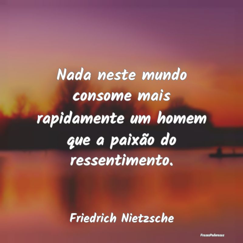 Nada neste mundo consome mais rapidamente um homem... Nada neste mundo consome mais rapidamente um homem...
