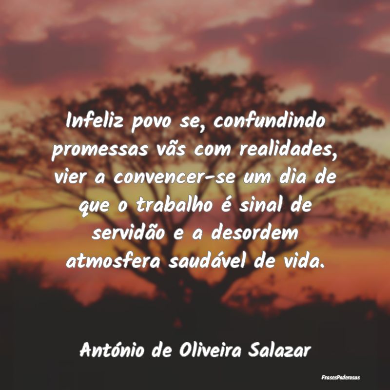 Infeliz povo se, confundindo promessas vãs com re... Infeliz povo se, confundindo promessas vãs com re...