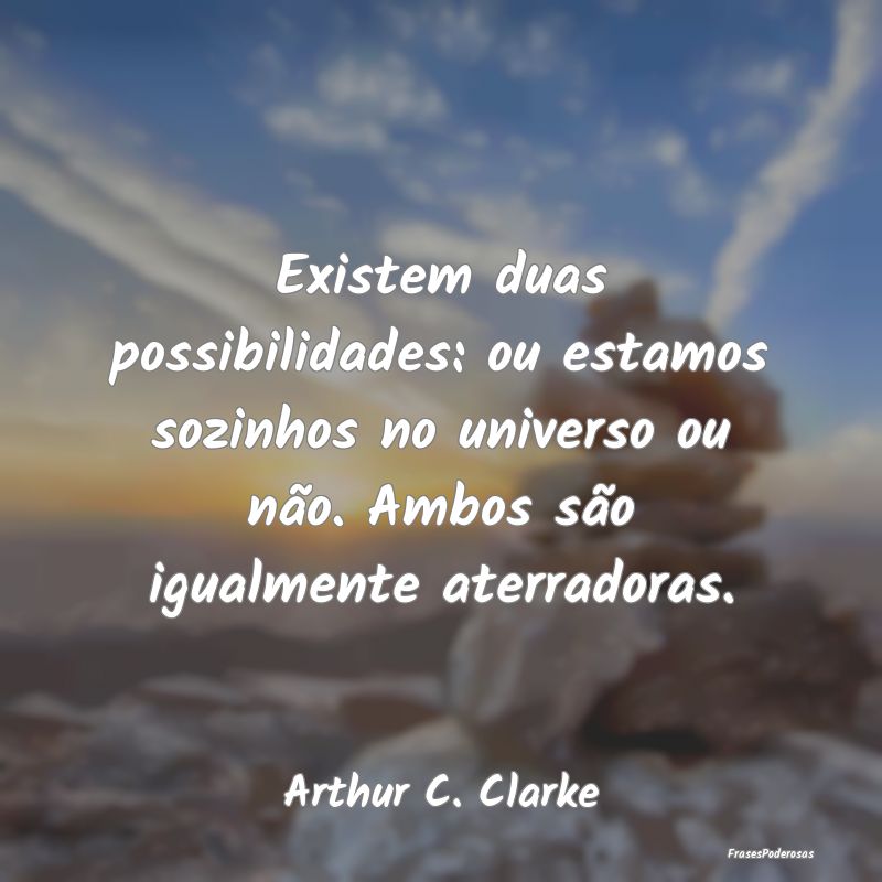 Existem duas possibilidades: ou estamos sozinhos n... Existem duas possibilidades: ou estamos sozinhos n...