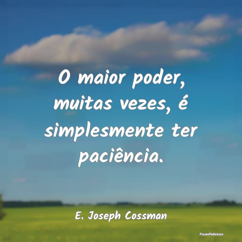 O maior poder, muitas vezes, é simplesmente ter p...