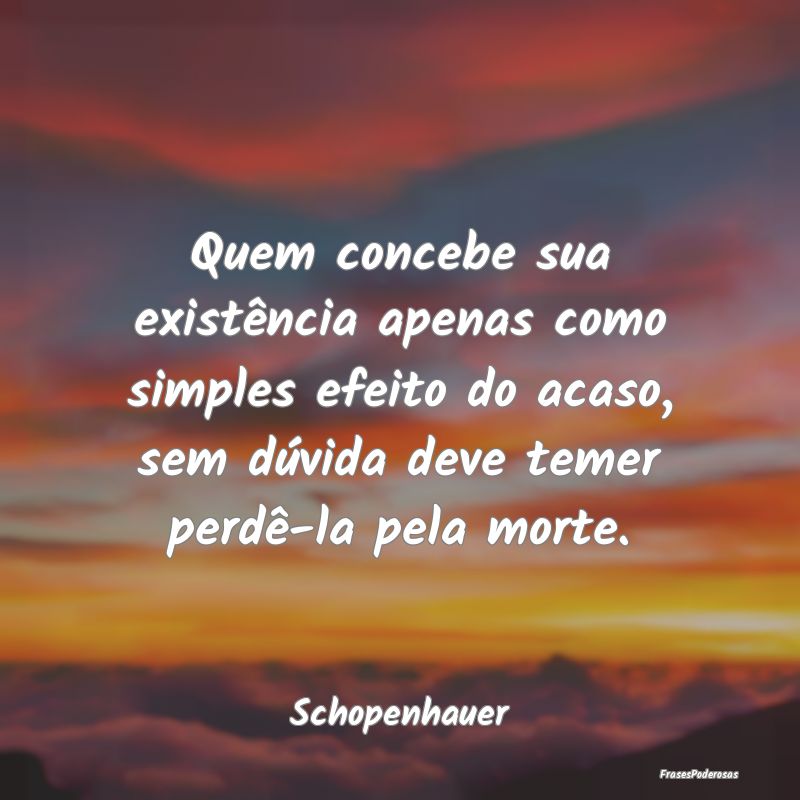 Quem concebe sua existência apenas como simples e... Quem concebe sua existência apenas como simples e...