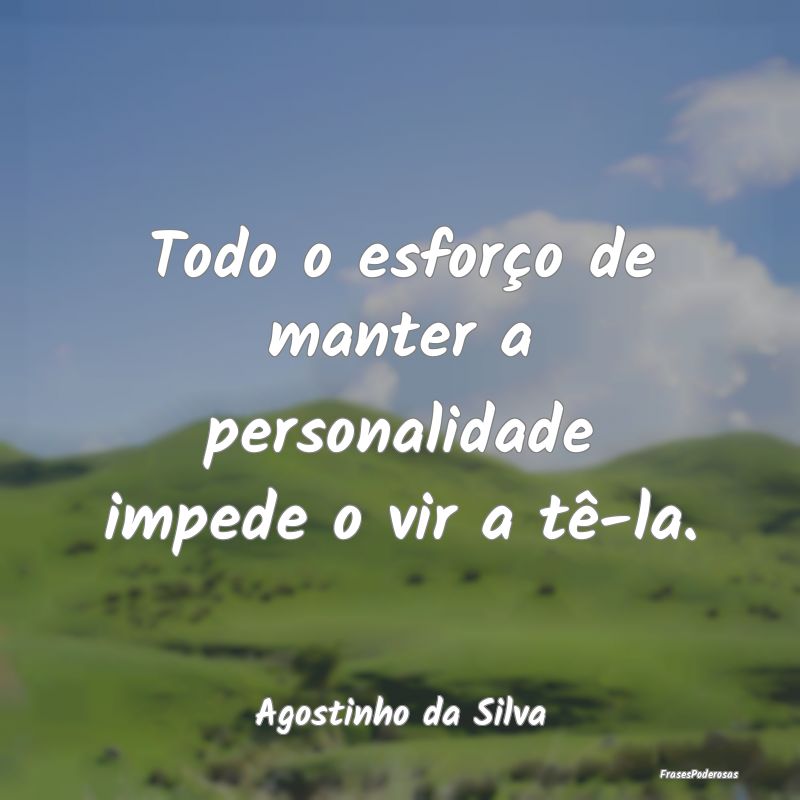 Todo o esforço de manter a personalidade impede o...