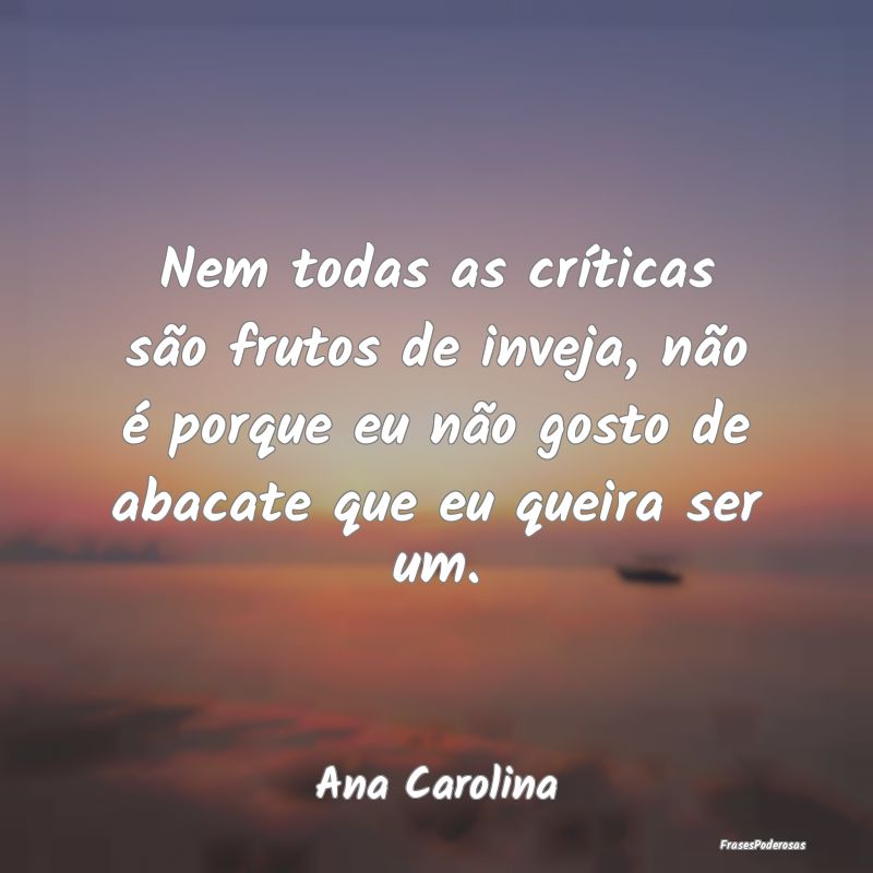 Nem todas as críticas são frutos de inveja, não... Nem todas as críticas são frutos de inveja, não...