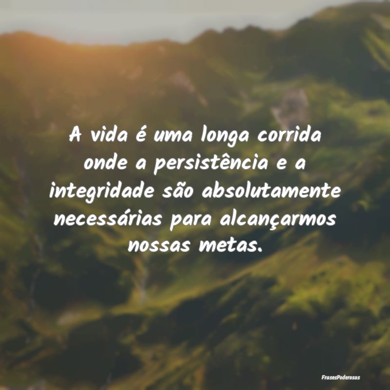 A vida é uma longa corrida onde a persistência e... A vida é uma longa corrida onde a persistência e...