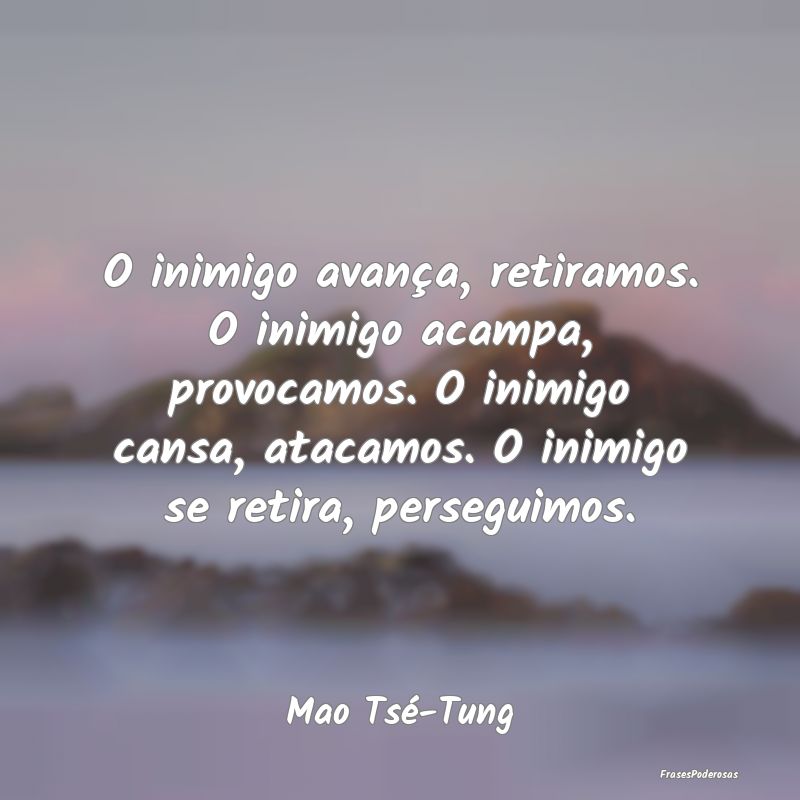 O inimigo avança, retiramos. O inimigo acampa, pr... O inimigo avança, retiramos. O inimigo acampa, pr...