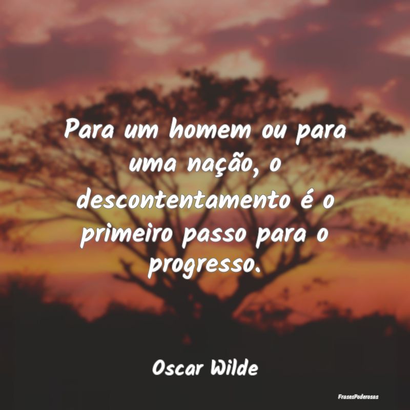 Para um homem ou para uma nação, o descontentame... Para um homem ou para uma nação, o descontentame...