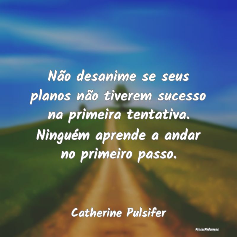 Não desanime se seus planos não tiverem sucesso ... Não desanime se seus planos não tiverem sucesso ...