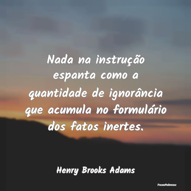 Nada na instrução espanta como a quantidade de i... Nada na instrução espanta como a quantidade de i...