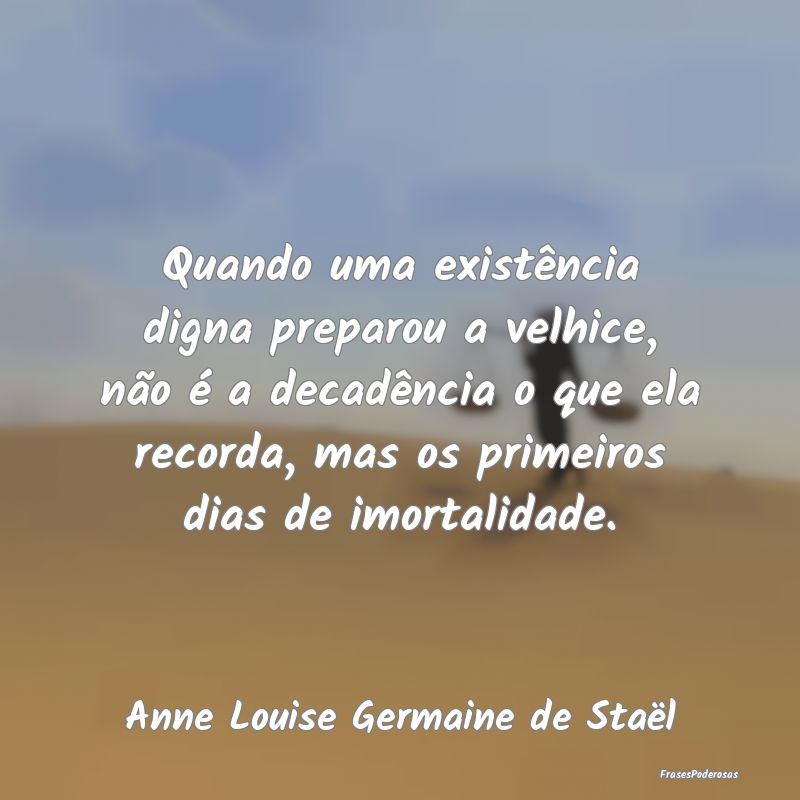 Frases de Decadência - Quando uma existência digna preparou a velhice, n...