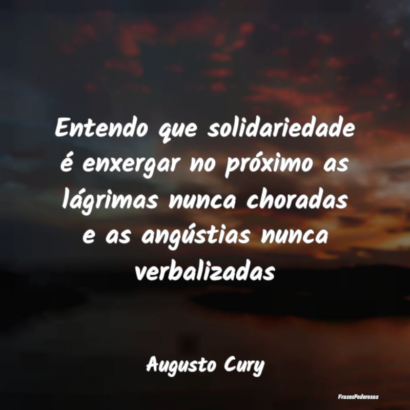 Entendo que solidariedade é enxergar no próximo ... Entendo que solidariedade é enxergar no próximo ...