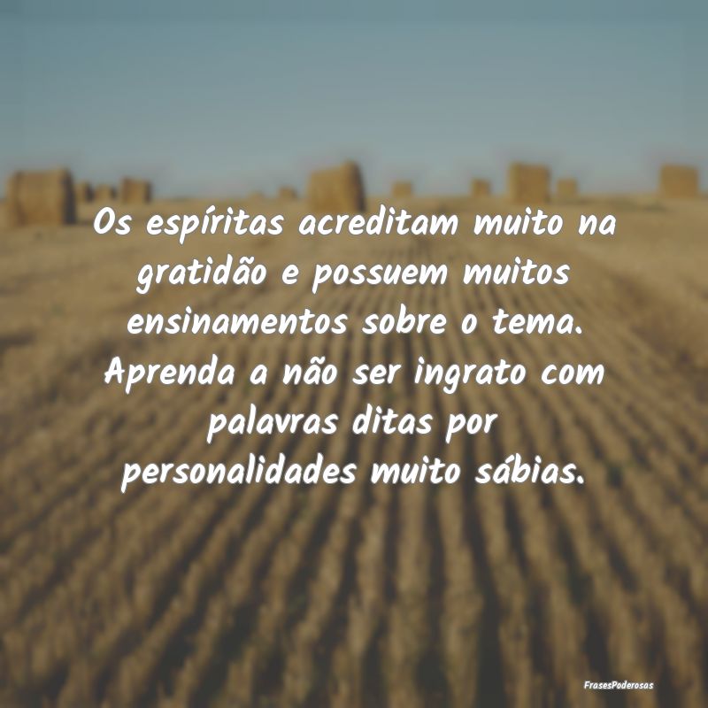 Os espíritas acreditam muito na gratidão e possu... Os espíritas acreditam muito na gratidão e possu...