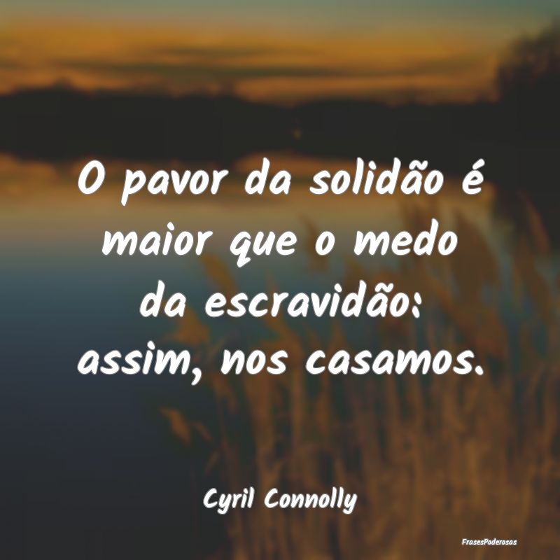 O pavor da solidão é maior que o medo da escravi...