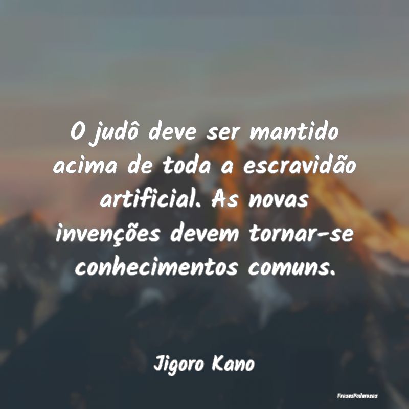 O judô deve ser mantido acima de toda a escravidÃ... O judô deve ser mantido acima de toda a escravidÃ...