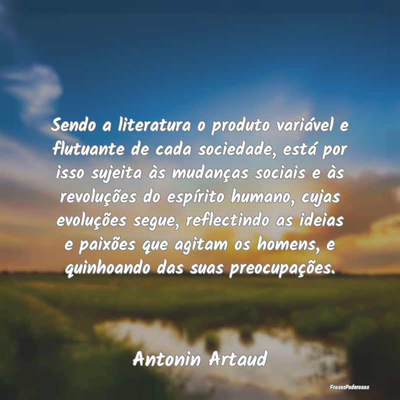 Sendo a literatura o produto variável e flutuante... Sendo a literatura o produto variável e flutuante...
