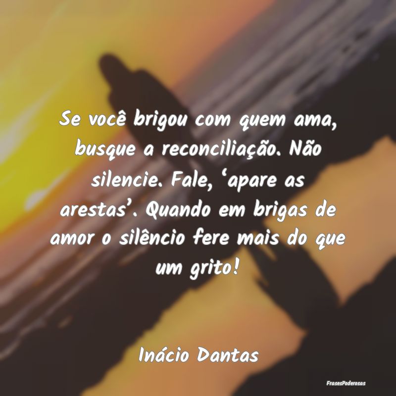 Se você brigou com quem ama, busque a reconciliaÃ... Se você brigou com quem ama, busque a reconciliaÃ...