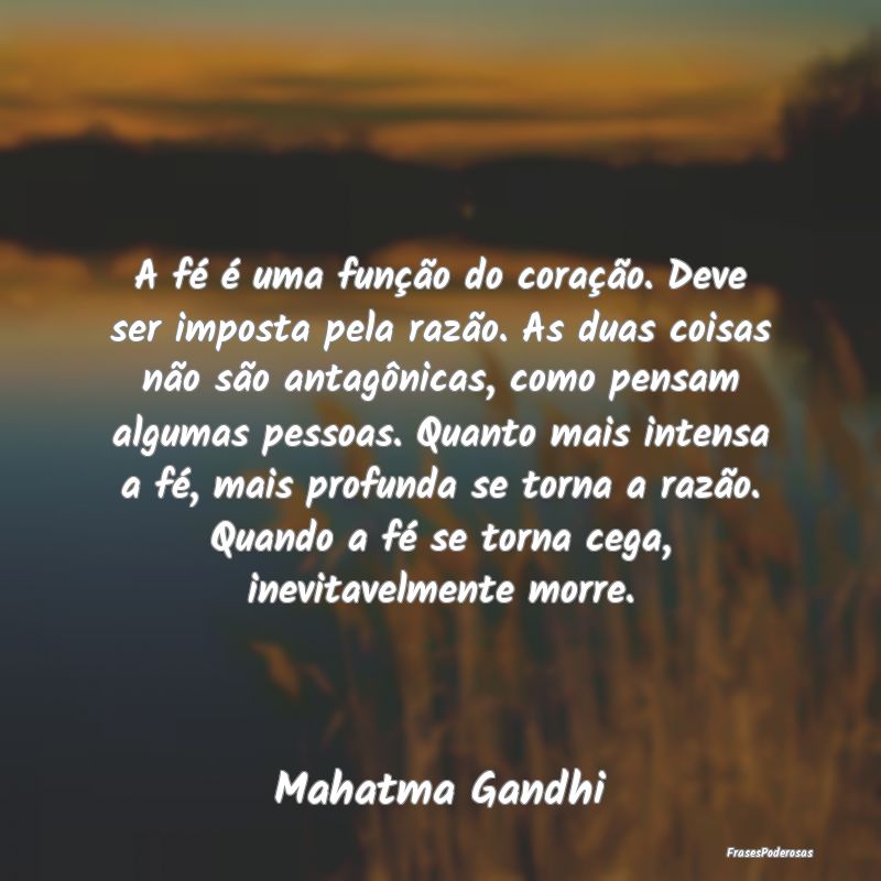 A fé é uma função do coração. Deve ser impos... A fé é uma função do coração. Deve ser impos...