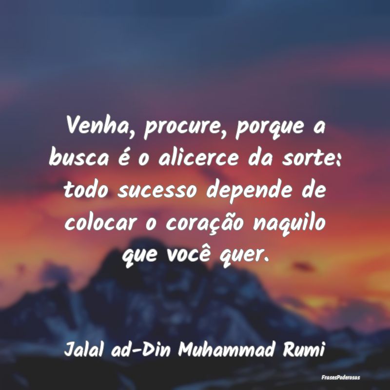 Venha, procure, porque a busca é o alicerce da so... Venha, procure, porque a busca é o alicerce da so...