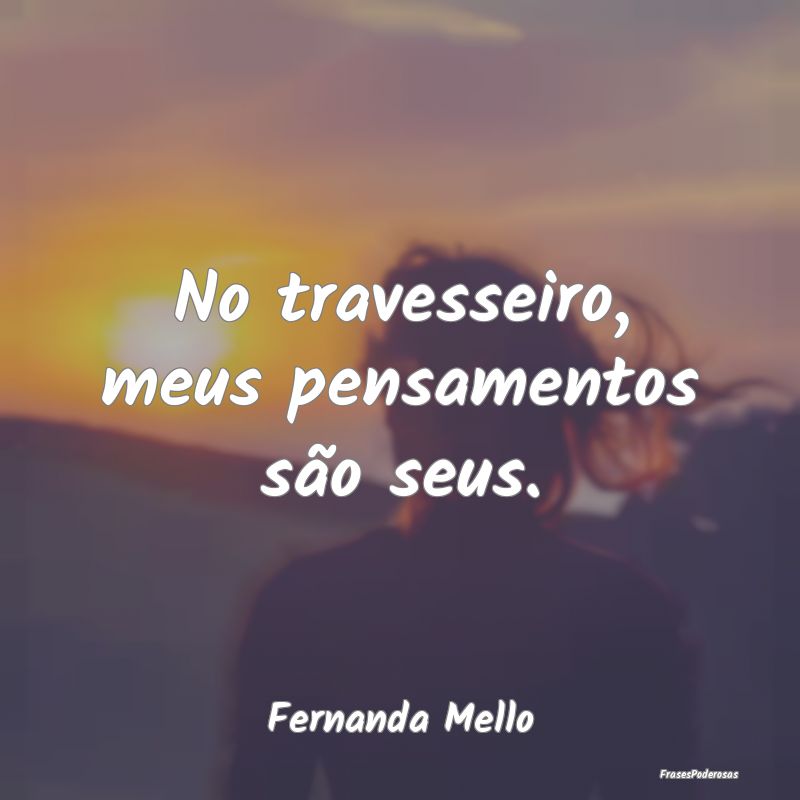 No travesseiro, meus pensamentos são seus....