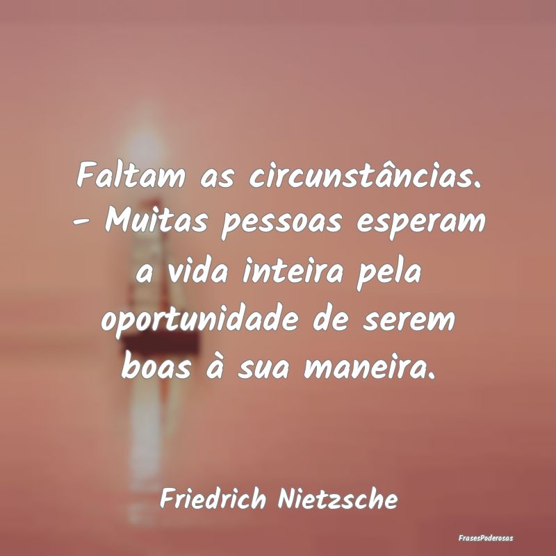 Faltam as circunstâncias. - Muitas pessoas espera... Faltam as circunstâncias. - Muitas pessoas espera...