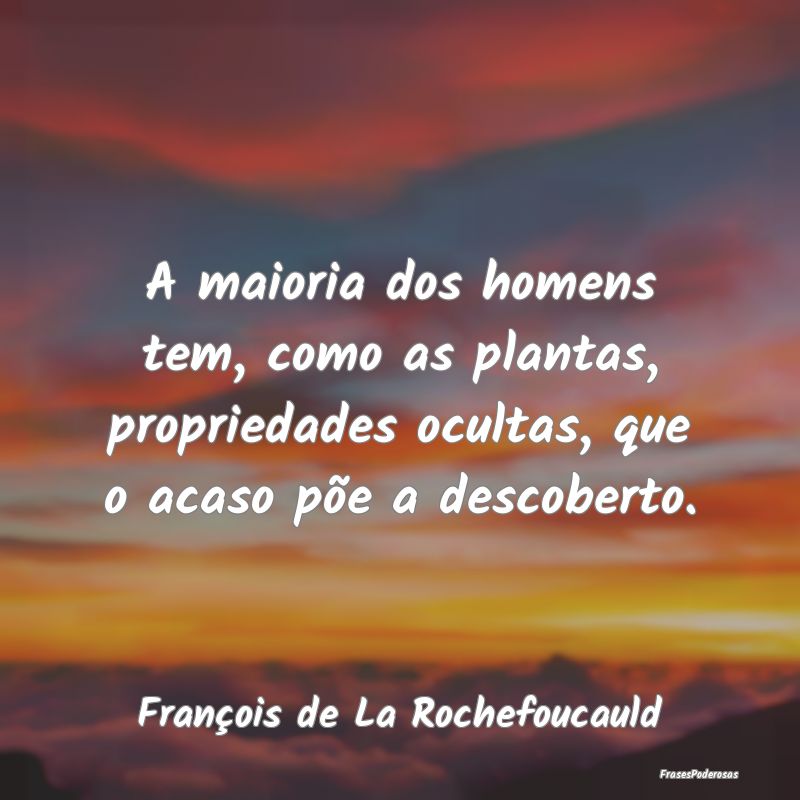 A maioria dos homens tem, como as plantas, proprie... A maioria dos homens tem, como as plantas, proprie...