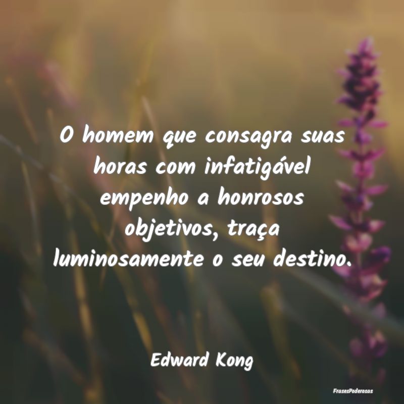 O homem que consagra suas horas com infatigável e... O homem que consagra suas horas com infatigável e...
