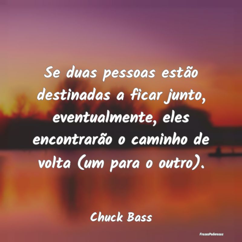 Se duas pessoas estão destinadas a ficar junto, e... Se duas pessoas estão destinadas a ficar junto, e...